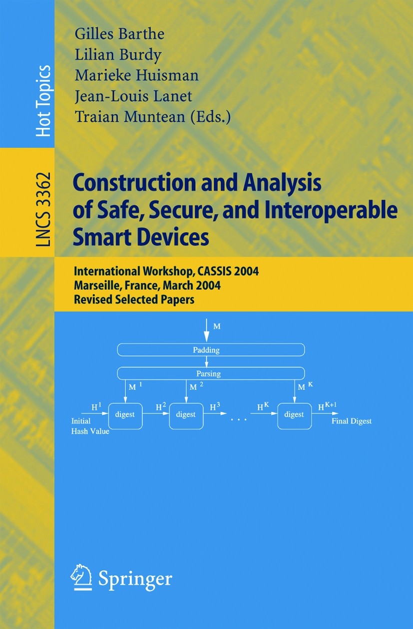 Titlebook: Construction and Analysis of Safe, Secure, and Interoperable Smart Devices; International Worksh Gilles Barthe,Lilian Burdy,Traian Muntean Titlebook: Construction and Analysis of Safe, Secure, and Interoperable Smart Devices; International Worksh Gilles Barthe,Lilian Burdy,Traian Muntean