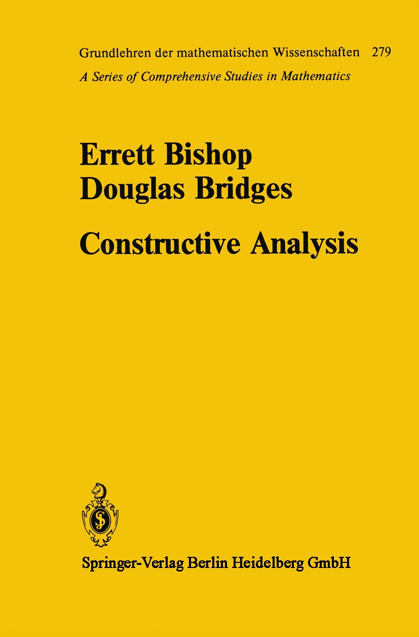 Titlebook: Constructive Analysis; Errett Bishop,Douglas Bridges Book 1985 Springer-Verlag Berlin Heidelberg 1985 Analysis.Banach algebra.Hilbert spac Titlebook: Constructive Analysis; Errett Bishop,Douglas Bridges Book 1985 Springer-Verlag Berlin Heidelberg 1985 Analysis.Banach algebra.Hilbert spac
