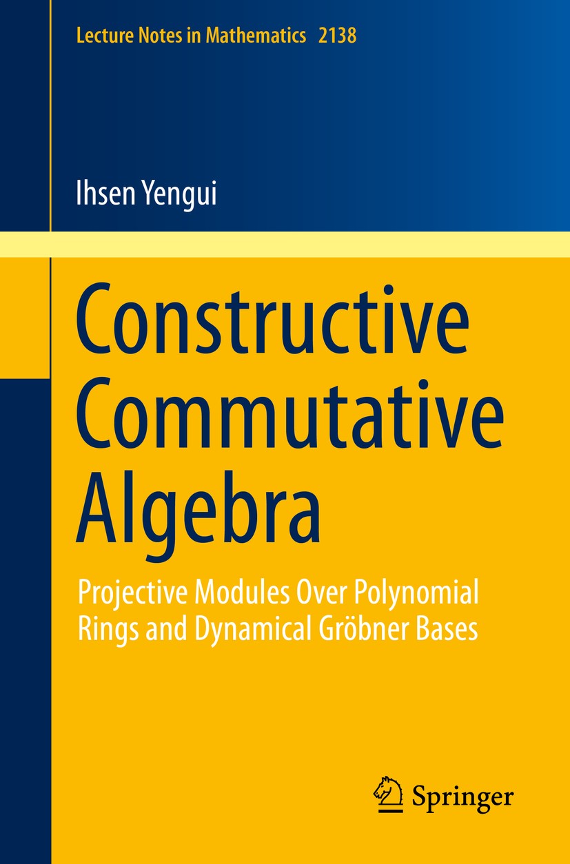 Titlebook: Constructive Commutative Algebra; Projective Modules O Ihsen Yengui Book 2015 Springer International Publishing Switzerland 2015 13Cxx,13Px Titlebook: Constructive Commutative Algebra; Projective Modules O Ihsen Yengui Book 2015 Springer International Publishing Switzerland 2015 13Cxx,13Px