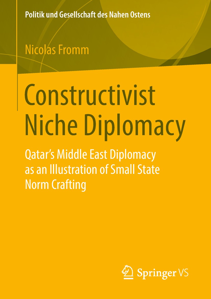 Titlebook: Constructivist Niche Diplomacy; Qatar’s Middle East Nicolas Fromm Book 2019 Springer Fachmedien Wiesbaden GmbH, part of Springer Nature 20 Titlebook: Constructivist Niche Diplomacy; Qatar’s Middle East Nicolas Fromm Book 2019 Springer Fachmedien Wiesbaden GmbH, part of Springer Nature 20