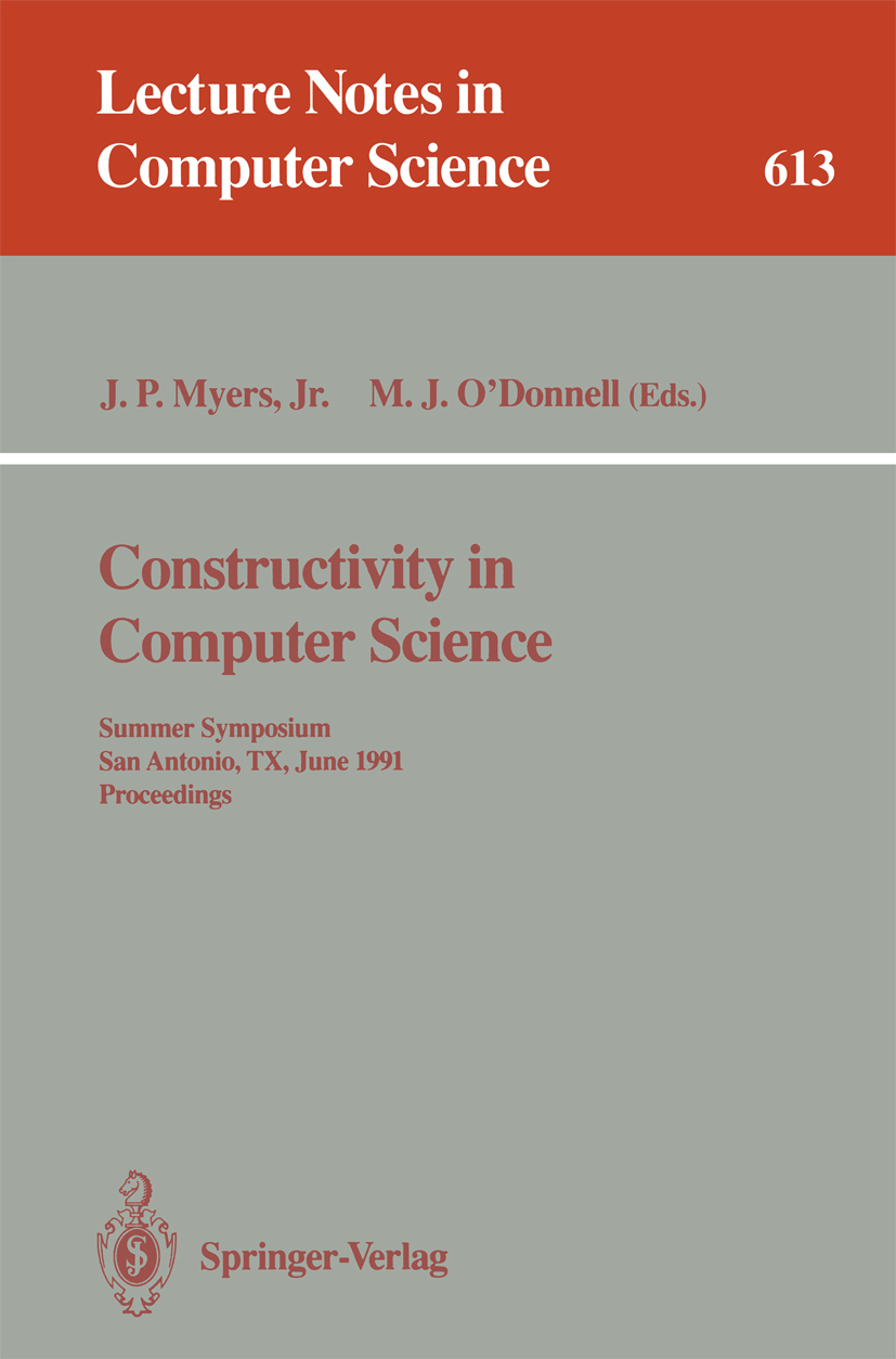 Titlebook: Constructivity in Computer Science; Summer Symposium, Sa J. Paul Myers,Michael J. O‘Donnell Conference proceedings 1992 Springer-Verlag Ber Titlebook: Constructivity in Computer Science; Summer Symposium, Sa J. Paul Myers,Michael J. O‘Donnell Conference proceedings 1992 Springer-Verlag Ber