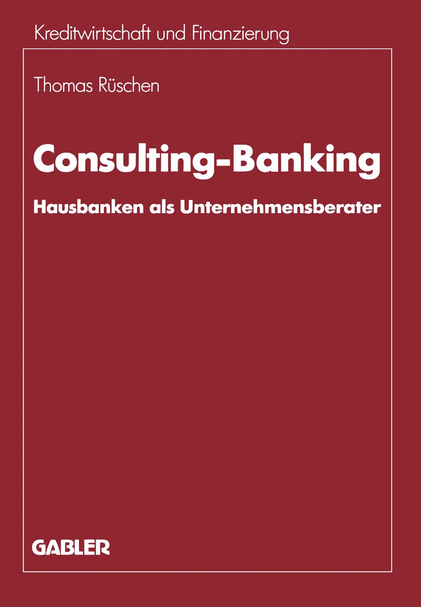 Titlebook: Consulting-Banking; Hausbanken als Unter Thomas Rüschen Book 1990 Springer Fachmedien Wiesbaden 1990 Arbeit.Banking.Consulting.Firmenkunden Titlebook: Consulting-Banking; Hausbanken als Unter Thomas Rüschen Book 1990 Springer Fachmedien Wiesbaden 1990 Arbeit.Banking.Consulting.Firmenkunden