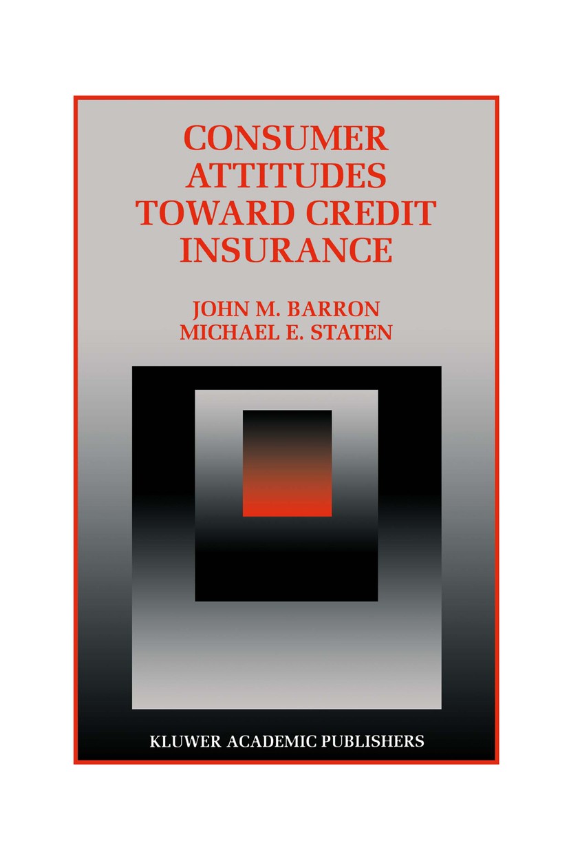 Titlebook: Consumer Attitudes Toward Credit Insurance; John M. Barron,Michael E. Staten Book 1996 Springer Science+Business Media New York 1996 consu Titlebook: Consumer Attitudes Toward Credit Insurance; John M. Barron,Michael E. Staten Book 1996 Springer Science+Business Media New York 1996 consu