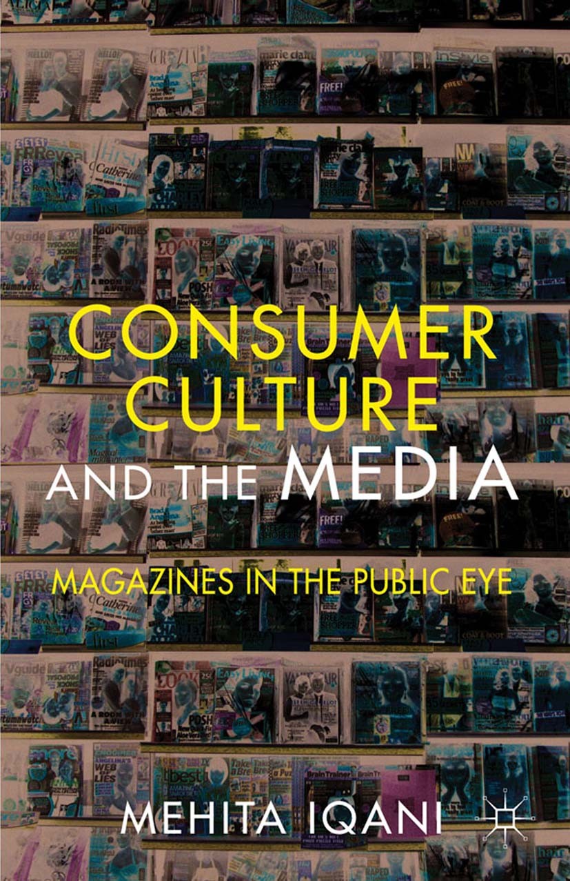 Titlebook: Consumer Culture and the Media; Magazines in the Pub Mehita Iqani Book 2012 Palgrave Macmillan, a division of Macmillan Publishers Limited Titlebook: Consumer Culture and the Media; Magazines in the Pub Mehita Iqani Book 2012 Palgrave Macmillan, a division of Macmillan Publishers Limited