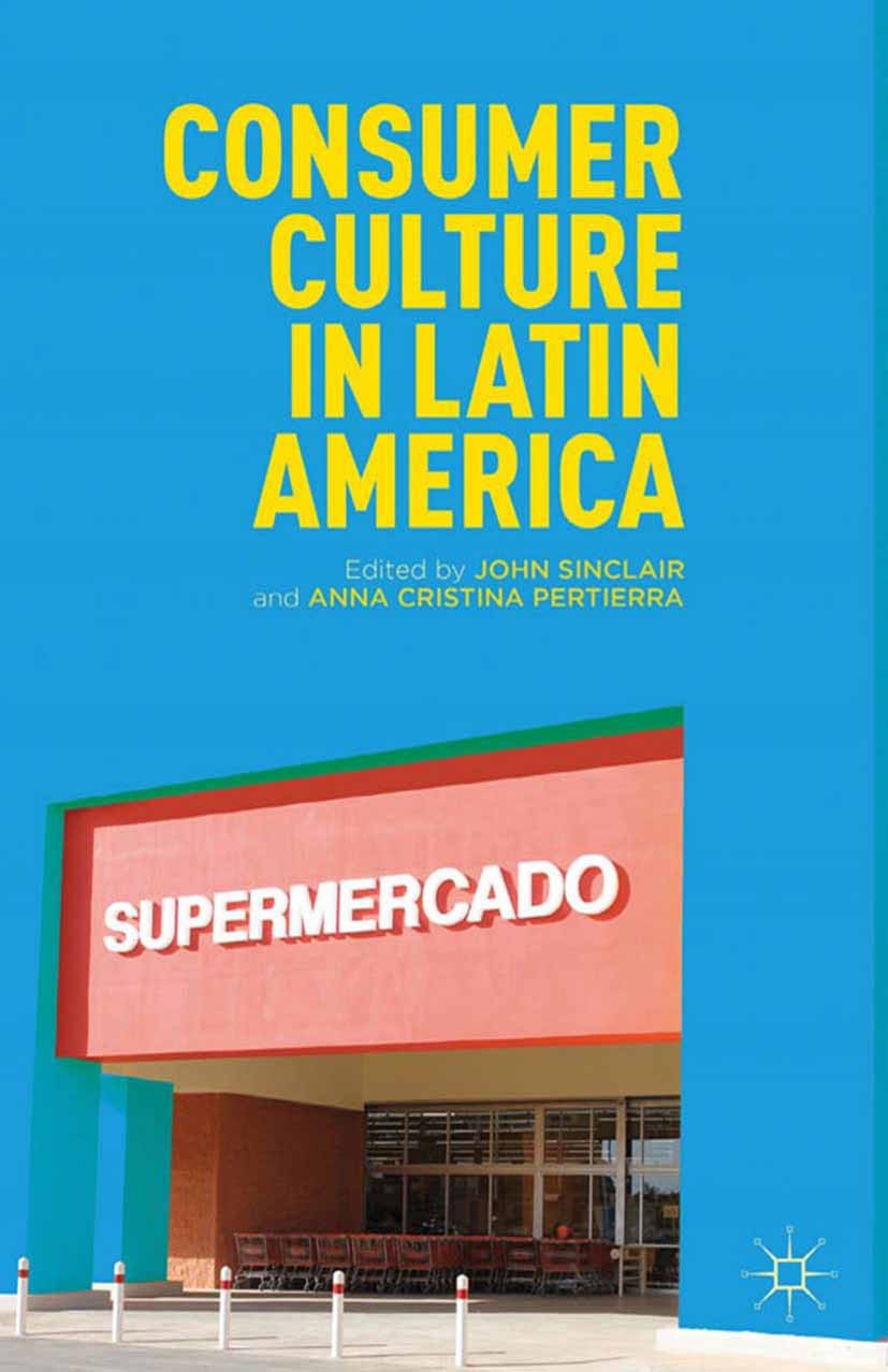 Titlebook: Consumer Culture in Latin America; John Sinclair,Anna Cristina Pertierra Book 2012 John Sinclair and Anna Cristina Pertierra 2012 American Titlebook: Consumer Culture in Latin America; John Sinclair,Anna Cristina Pertierra Book 2012 John Sinclair and Anna Cristina Pertierra 2012 American
