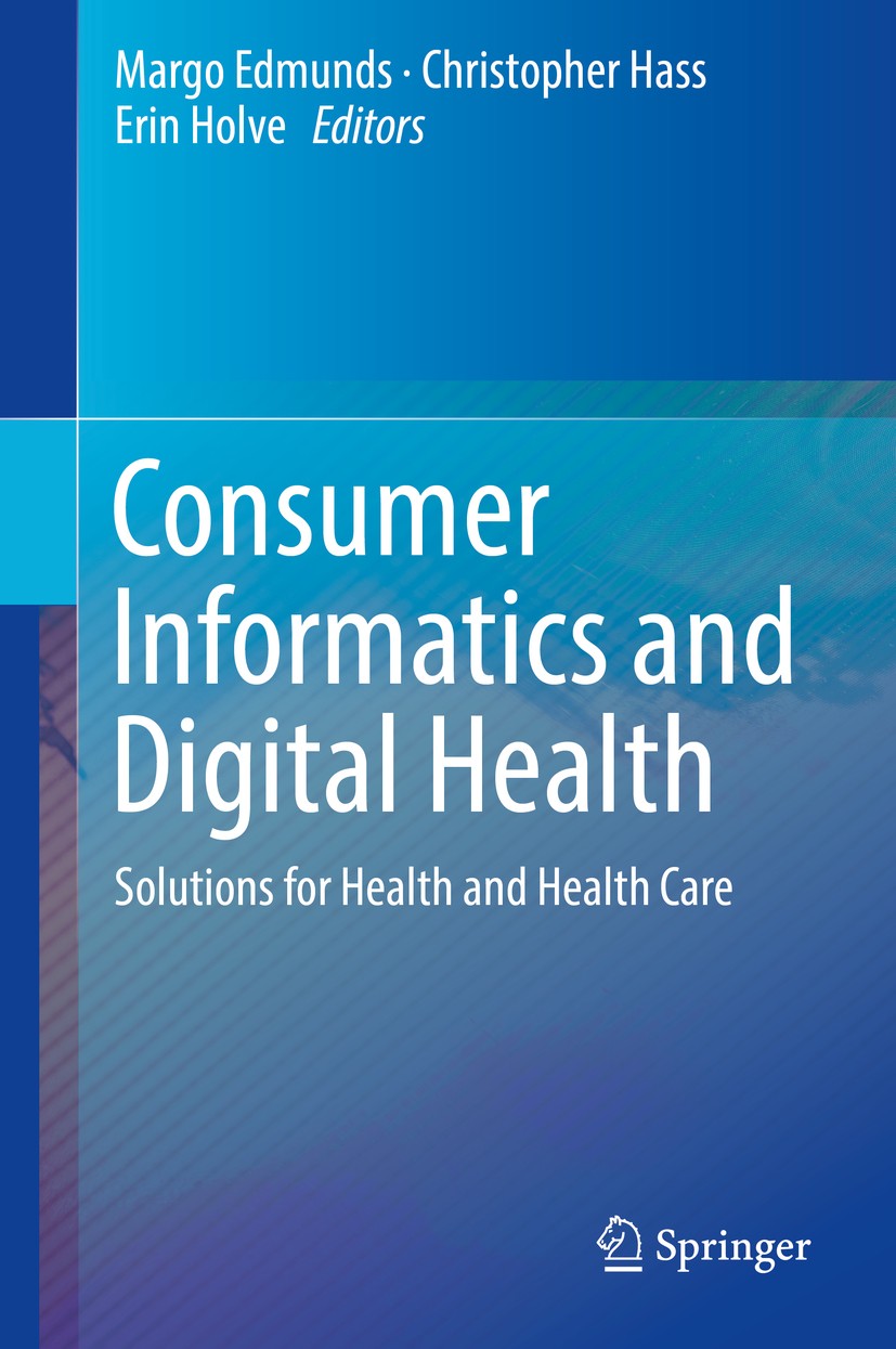 Titlebook: Consumer Informatics and Digital Health; Solutions for Health Margo Edmunds,Christopher Hass,Erin Holve Textbook 2019 Springer Nature Switz Titlebook: Consumer Informatics and Digital Health; Solutions for Health Margo Edmunds,Christopher Hass,Erin Holve Textbook 2019 Springer Nature Switz