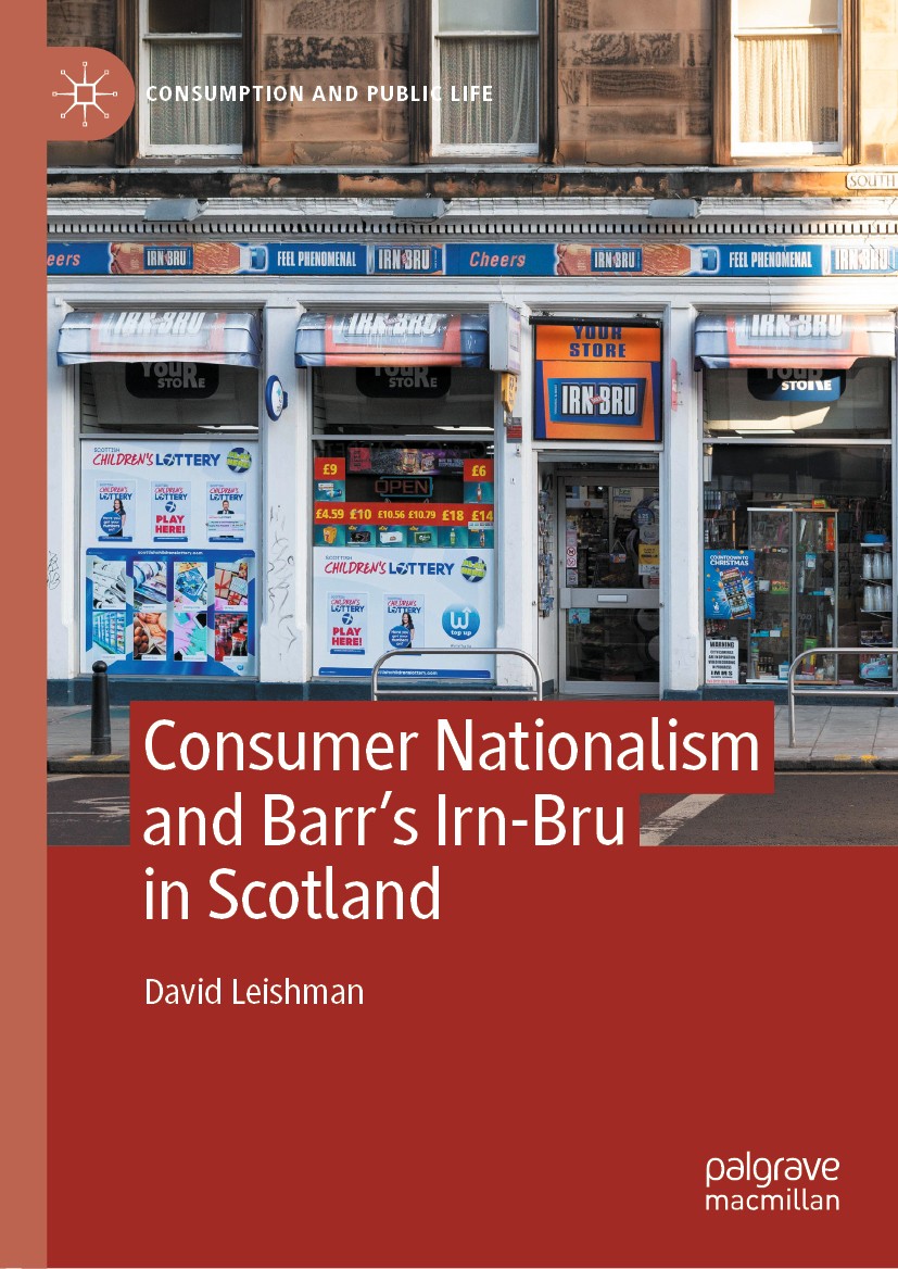 Titlebook: Consumer Nationalism and Barr’s Irn-Bru in Scotland; David Leishman Book 2020 The Editor(s) (if applicable) and The Author(s), under exclu Titlebook: Consumer Nationalism and Barr’s Irn-Bru in Scotland; David Leishman Book 2020 The Editor(s) (if applicable) and The Author(s), under exclu
