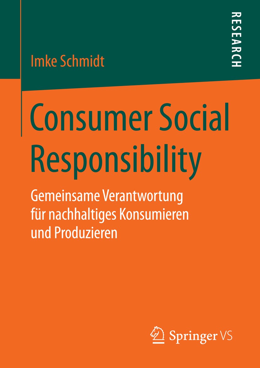 Titlebook: Consumer Social Responsibility; Gemeinsame Verantwor Imke Schmidt Book 2016 Springer Fachmedien Wiesbaden 2016 Consumer Social Responsibili Titlebook: Consumer Social Responsibility; Gemeinsame Verantwor Imke Schmidt Book 2016 Springer Fachmedien Wiesbaden 2016 Consumer Social Responsibili