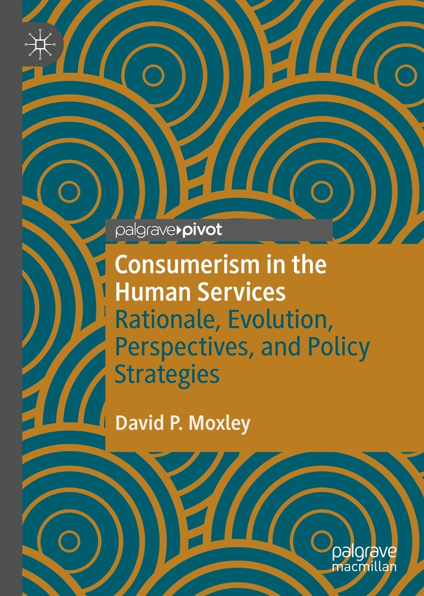 Titlebook: Consumerism in the Human Services; Rationale, Evolution David P. Moxley Book 2021 The Editor(s) (if applicable) and The Author(s) 2021 Cons Titlebook: Consumerism in the Human Services; Rationale, Evolution David P. Moxley Book 2021 The Editor(s) (if applicable) and The Author(s) 2021 Cons