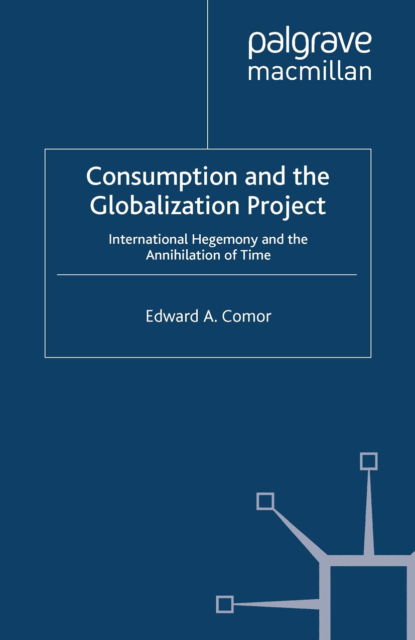 Titlebook: Consumption and the Globalization Project; International Hegemo Edward A. Comor Book 2008 Palgrave Macmillan, a division of Macmillan Publi Titlebook: Consumption and the Globalization Project; International Hegemo Edward A. Comor Book 2008 Palgrave Macmillan, a division of Macmillan Publi