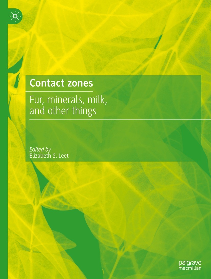 Titlebook: Contact Zones; Fur, Minerals, Milk, Elizabeth S. Leet Book 2022 The Editor(s) (if applicable) and The Author(s), under exclusive license to Titlebook: Contact Zones; Fur, Minerals, Milk, Elizabeth S. Leet Book 2022 The Editor(s) (if applicable) and The Author(s), under exclusive license to