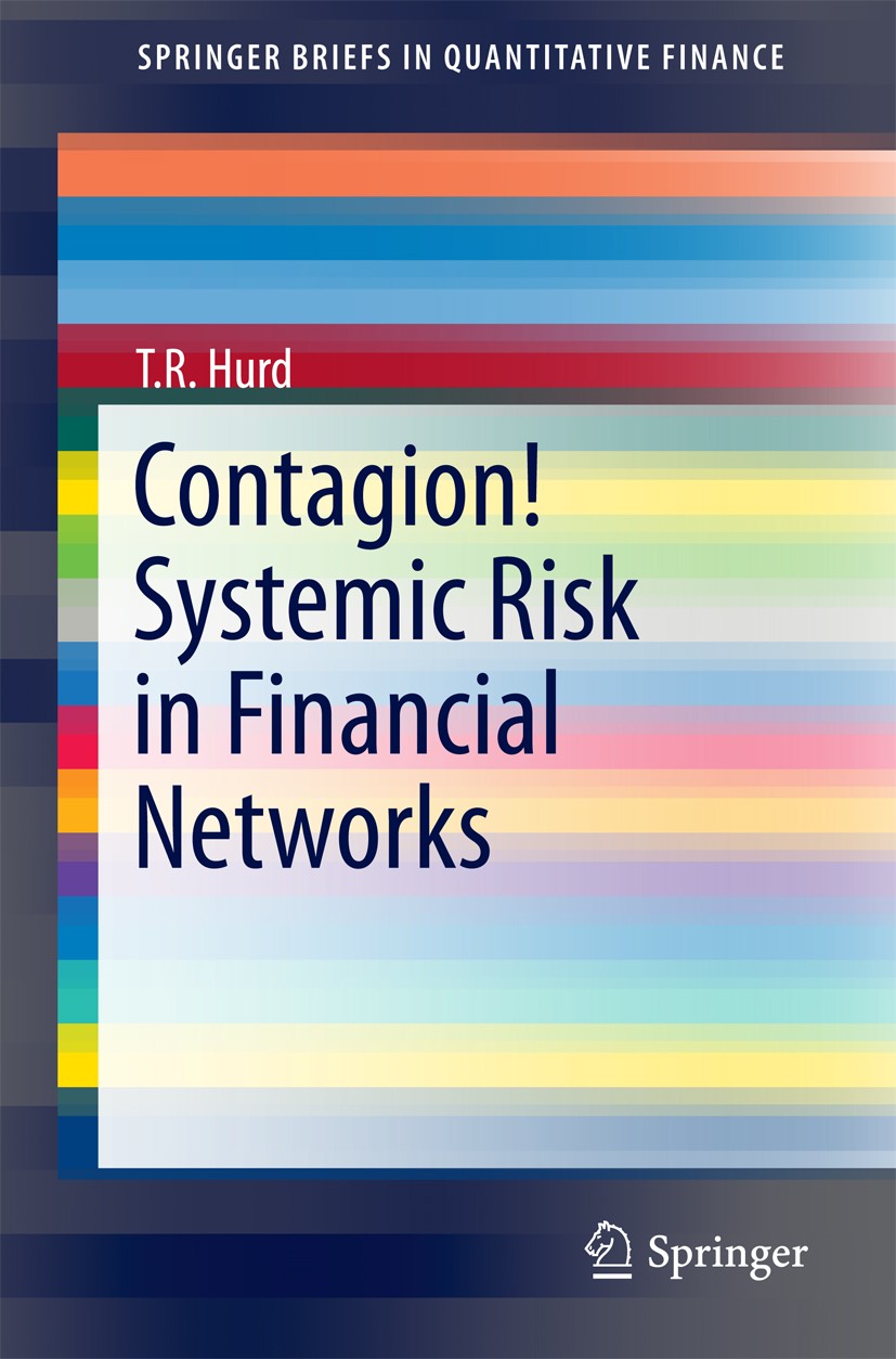 Titlebook: Contagion! Systemic Risk in Financial Networks; T. R. Hurd Book 2016 The Author(s) 2016 05C80, 90B15, 60K35, 91G99.network science.random Titlebook: Contagion! Systemic Risk in Financial Networks; T. R. Hurd Book 2016 The Author(s) 2016 05C80, 90B15, 60K35, 91G99.network science.random