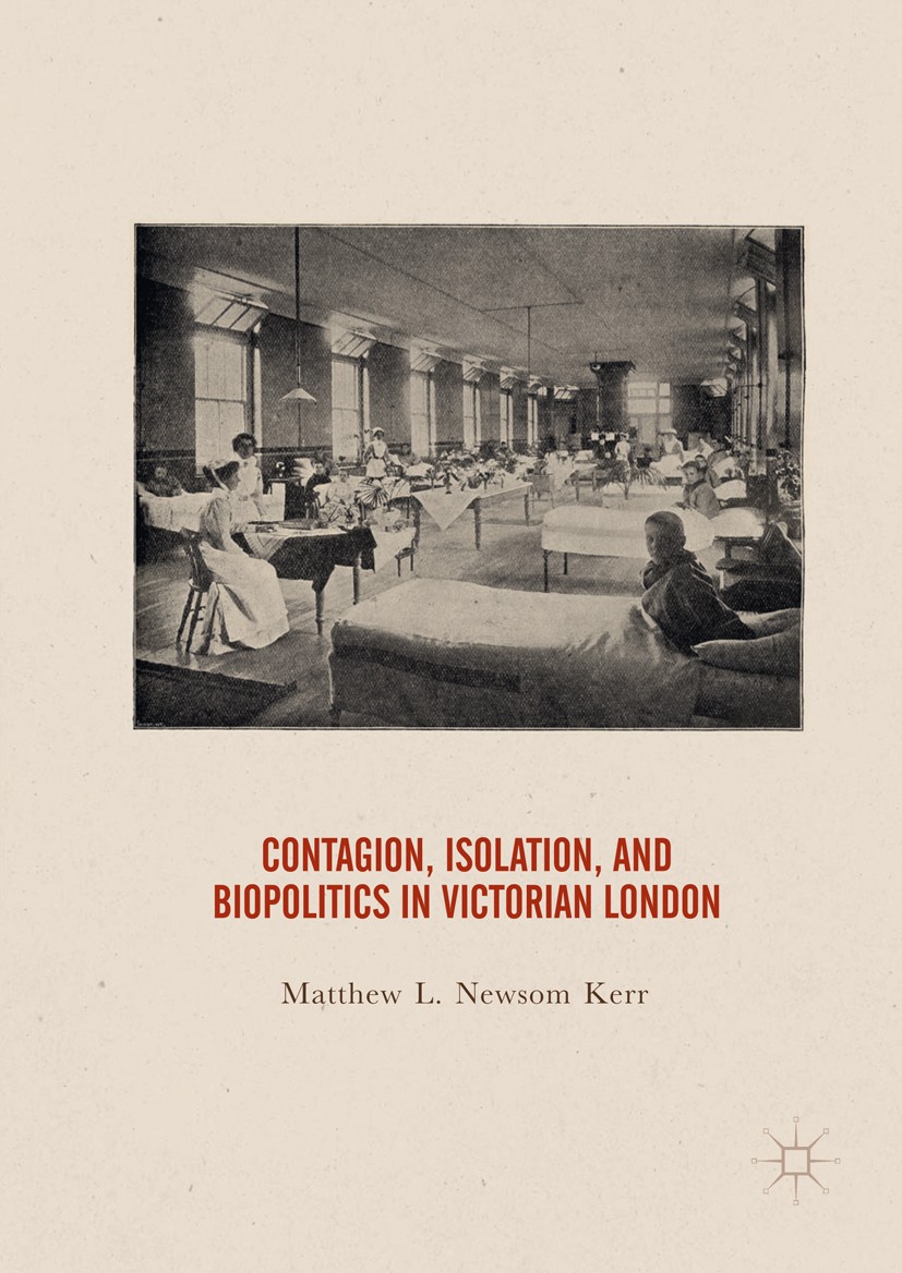 Titlebook: Contagion, Isolation, and Biopolitics in Victorian London; Matthew L. Newsom Kerr Book 2018 The Editor(s) (if applicable) and The Author(s Titlebook: Contagion, Isolation, and Biopolitics in Victorian London; Matthew L. Newsom Kerr Book 2018 The Editor(s) (if applicable) and The Author(s