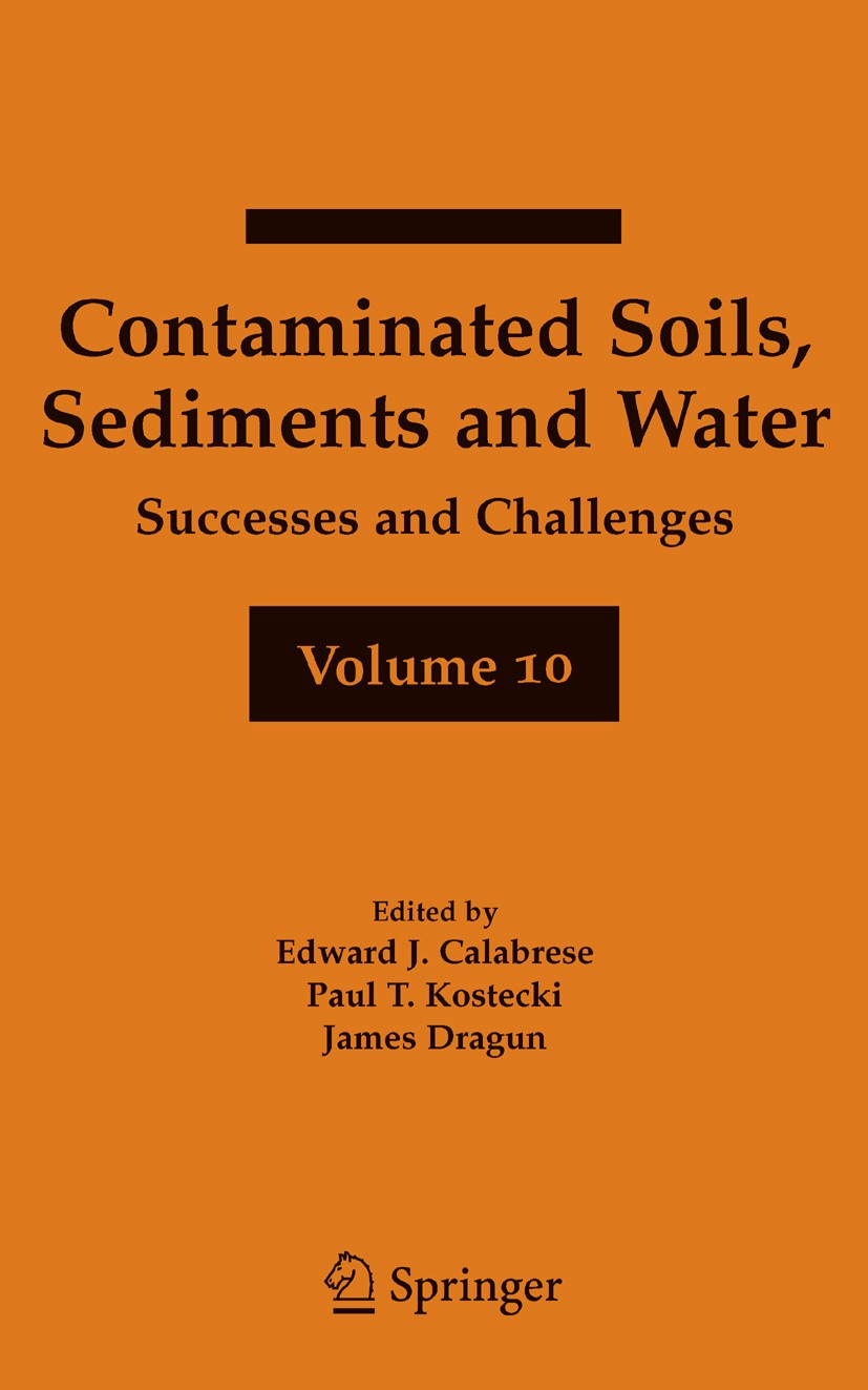 Titlebook: Contaminated Soils, Sediments and Water Volume 10; Successes and Challe Edward J. Calabrese,Paul T. Kostecki,James Dragun Book 2006 Springe Titlebook: Contaminated Soils, Sediments and Water Volume 10; Successes and Challe Edward J. Calabrese,Paul T. Kostecki,James Dragun Book 2006 Springe