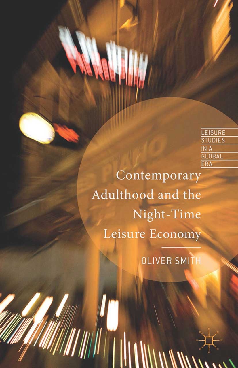 Titlebook: Contemporary Adulthood and the Night-Time Economy; Oliver Smith Book 2014 Palgrave Macmillan, a division of Macmillan Publishers Limited 2 Titlebook: Contemporary Adulthood and the Night-Time Economy; Oliver Smith Book 2014 Palgrave Macmillan, a division of Macmillan Publishers Limited 2