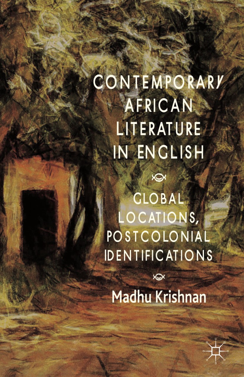 Titlebook: Contemporary African Literature in English; Global Locations, Po Madhu Krishnan Book 2014 Palgrave Macmillan, a division of Macmillan Publi Titlebook: Contemporary African Literature in English; Global Locations, Po Madhu Krishnan Book 2014 Palgrave Macmillan, a division of Macmillan Publi