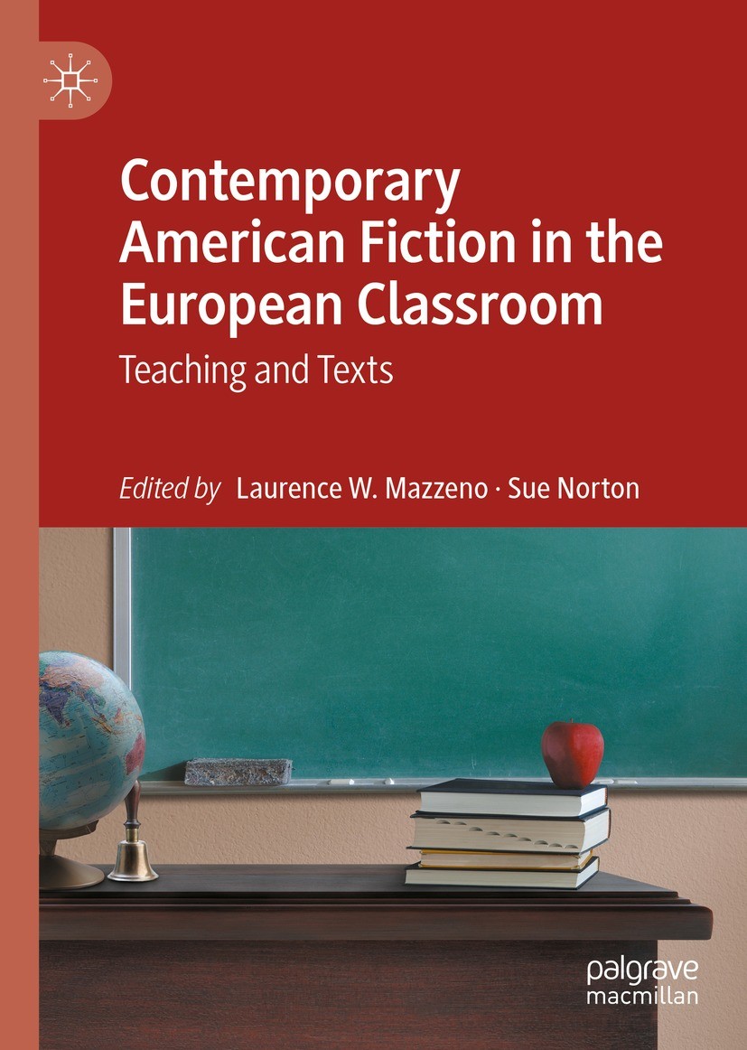 Titlebook: Contemporary American Fiction in the European Classroom; Teaching and Texts Laurence W. Mazzeno,Sue Norton Book 2022 The Editor(s) (if appl Titlebook: Contemporary American Fiction in the European Classroom; Teaching and Texts Laurence W. Mazzeno,Sue Norton Book 2022 The Editor(s) (if appl