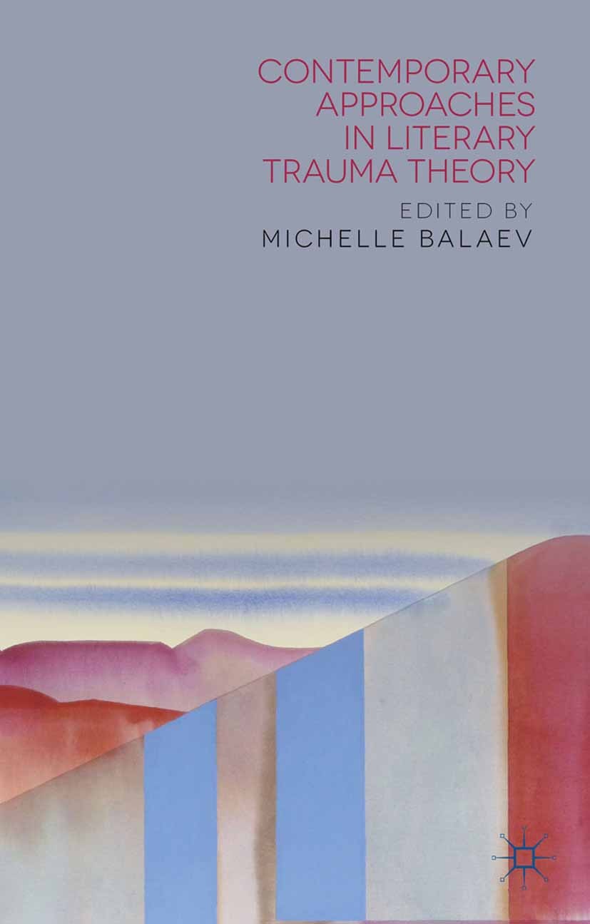 Titlebook: Contemporary Approaches in Literary Trauma Theory; Michelle Balaev (Assistant Professor of English) Book 2014 Palgrave Macmillan, a divisi Titlebook: Contemporary Approaches in Literary Trauma Theory; Michelle Balaev (Assistant Professor of English) Book 2014 Palgrave Macmillan, a divisi