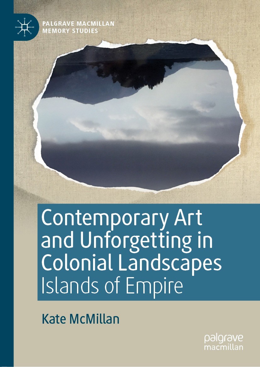 Titlebook: Contemporary Art and Unforgetting in Colonial Landscapes; Islands of Empire Kate McMillan Book 2019 The Editor(s) (if applicable) and The A Titlebook: Contemporary Art and Unforgetting in Colonial Landscapes; Islands of Empire Kate McMillan Book 2019 The Editor(s) (if applicable) and The A