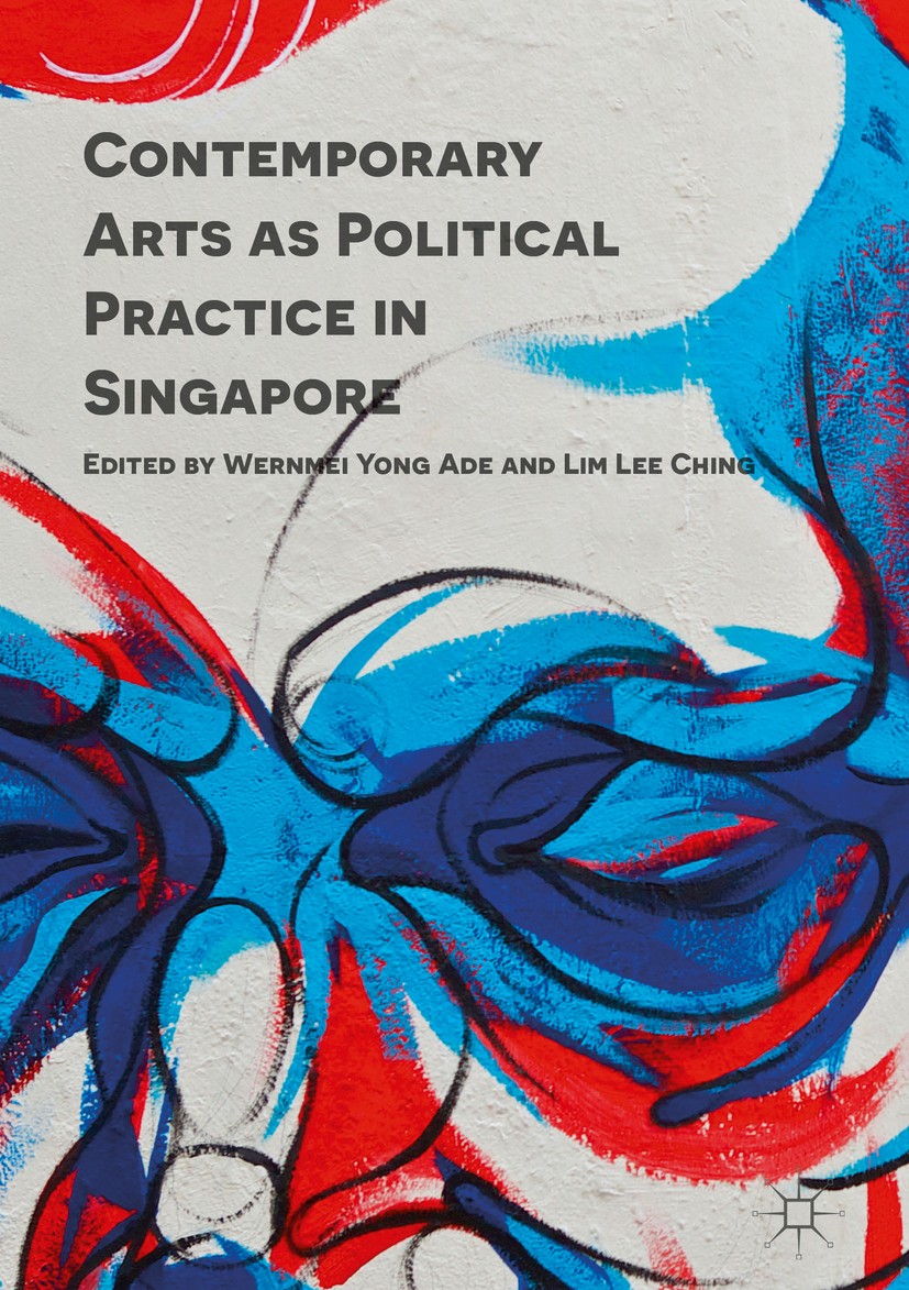 Titlebook: Contemporary Arts as Political Practice in Singapore; Wernmei Yong Ade,Lim Lee Ching Book 2016 The Editor(s) (if applicable) and The Autho Titlebook: Contemporary Arts as Political Practice in Singapore; Wernmei Yong Ade,Lim Lee Ching Book 2016 The Editor(s) (if applicable) and The Autho