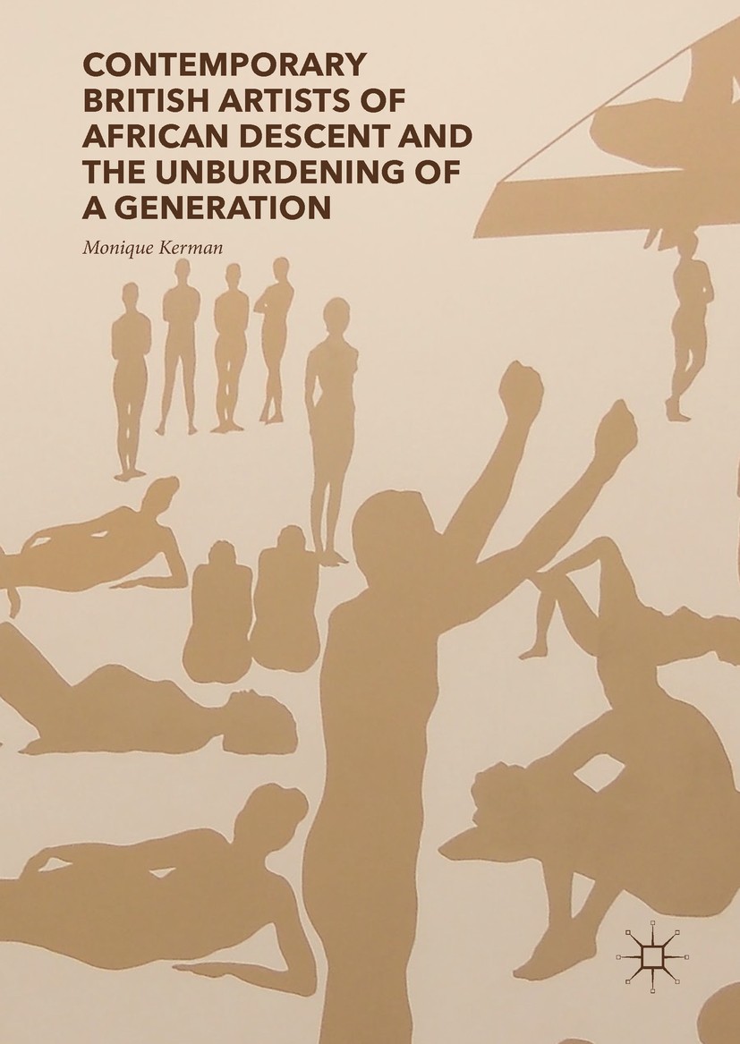 Titlebook: Contemporary British Artists of African Descent and the Unburdening of a Generation; Monique Kerman Book 2017 The Editor(s) (if applicable Titlebook: Contemporary British Artists of African Descent and the Unburdening of a Generation; Monique Kerman Book 2017 The Editor(s) (if applicable