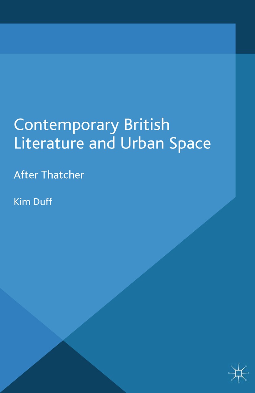 Titlebook: Contemporary British Literature and Urban Space; After Thatcher Kim Duff Book 2014 Palgrave Macmillan, a division of Macmillan Publishers L Titlebook: Contemporary British Literature and Urban Space; After Thatcher Kim Duff Book 2014 Palgrave Macmillan, a division of Macmillan Publishers L
