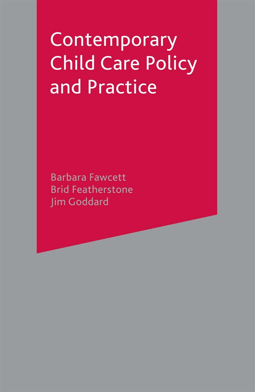 Titlebook: Contemporary Child Care Policy and Practice; Barbara Fawcett,Brid Featherstone,Jim Goddard Textbook 2004Latest edition The Editor(s) (if a Titlebook: Contemporary Child Care Policy and Practice; Barbara Fawcett,Brid Featherstone,Jim Goddard Textbook 2004Latest edition The Editor(s) (if a
