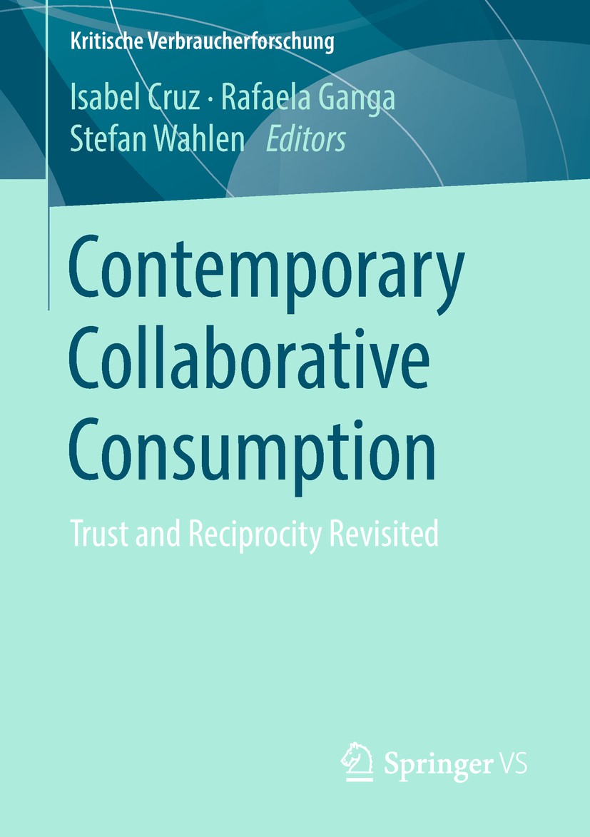 Titlebook: Contemporary Collaborative Consumption; Trust and Reciprocit Isabel‘Cruz,Rafaela Ganga,Stefan Wahlen Book 2018 Springer Fachmedien Wiesbade Titlebook: Contemporary Collaborative Consumption; Trust and Reciprocit Isabel‘Cruz,Rafaela Ganga,Stefan Wahlen Book 2018 Springer Fachmedien Wiesbade
