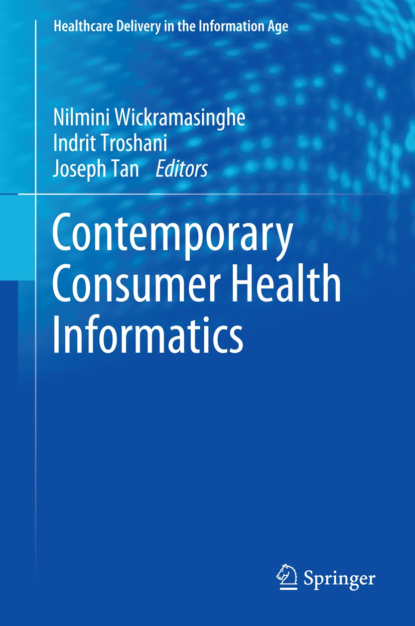 Titlebook: Contemporary Consumer Health Informatics; Nilmini Wickramasinghe,Indrit Troshani,Joseph Tan Book 2016 Springer Nature Switzerland AG 2016 Titlebook: Contemporary Consumer Health Informatics; Nilmini Wickramasinghe,Indrit Troshani,Joseph Tan Book 2016 Springer Nature Switzerland AG 2016