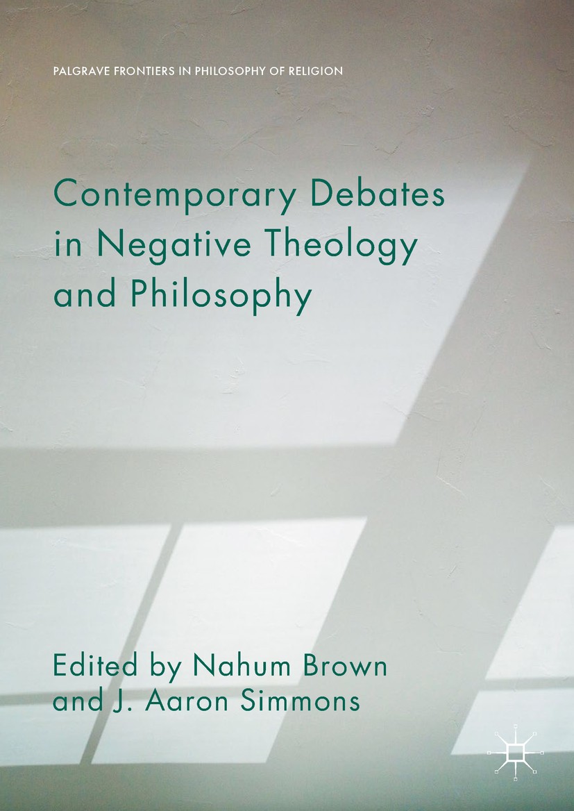 Titlebook: Contemporary Debates in Negative Theology and Philosophy; Nahum Brown,J. Aaron Simmons Book 2017 The Editor(s) (if applicable) and The Aut Titlebook: Contemporary Debates in Negative Theology and Philosophy; Nahum Brown,J. Aaron Simmons Book 2017 The Editor(s) (if applicable) and The Aut