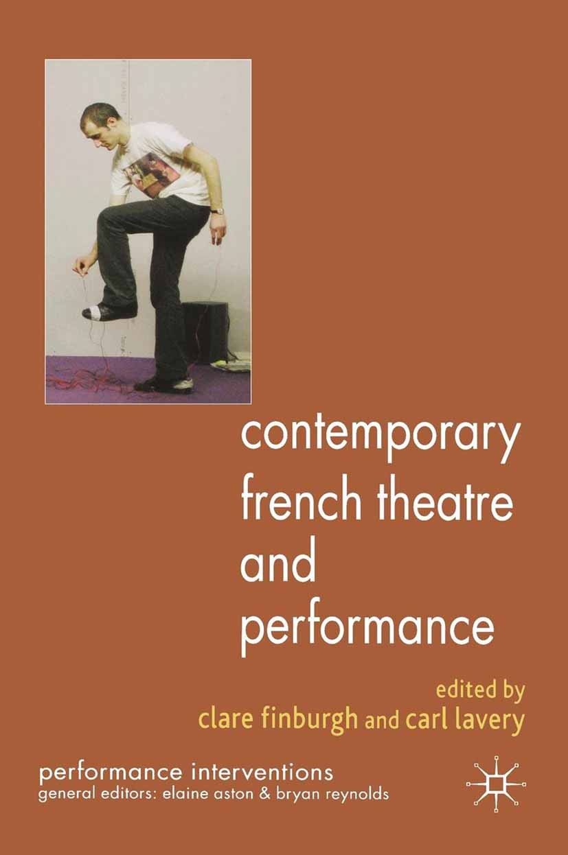 Titlebook: Contemporary French Theatre and Performance; Clare Finburgh (Senior Lecturer in Modern Drama),C Book 2011 Palgrave Macmillan, a division o Titlebook: Contemporary French Theatre and Performance; Clare Finburgh (Senior Lecturer in Modern Drama),C Book 2011 Palgrave Macmillan, a division o