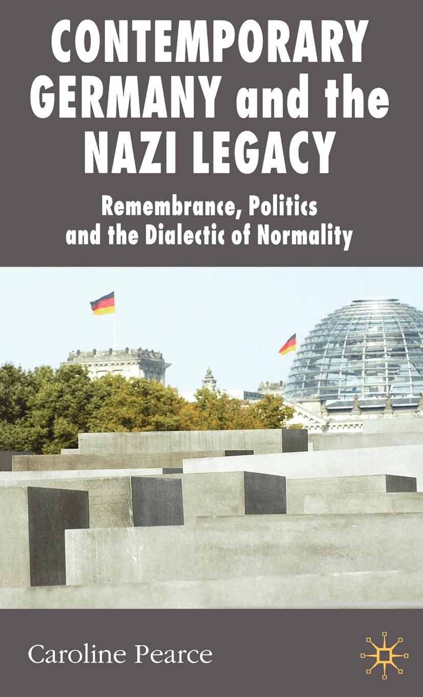 Titlebook: Contemporary Germany and the Nazi Legacy; Remembrance, Politic Caroline Pearce Book 2008 Palgrave Macmillan, a division of Macmillan Publis Titlebook: Contemporary Germany and the Nazi Legacy; Remembrance, Politic Caroline Pearce Book 2008 Palgrave Macmillan, a division of Macmillan Publis