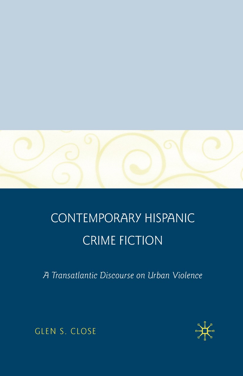 Titlebook: Contemporary Hispanic Crime Fiction; A Transatlantic Disc Glen S. Close Book 2008 Palgrave Macmillan, a division of Nature America Inc. 200 Titlebook: Contemporary Hispanic Crime Fiction; A Transatlantic Disc Glen S. Close Book 2008 Palgrave Macmillan, a division of Nature America Inc. 200