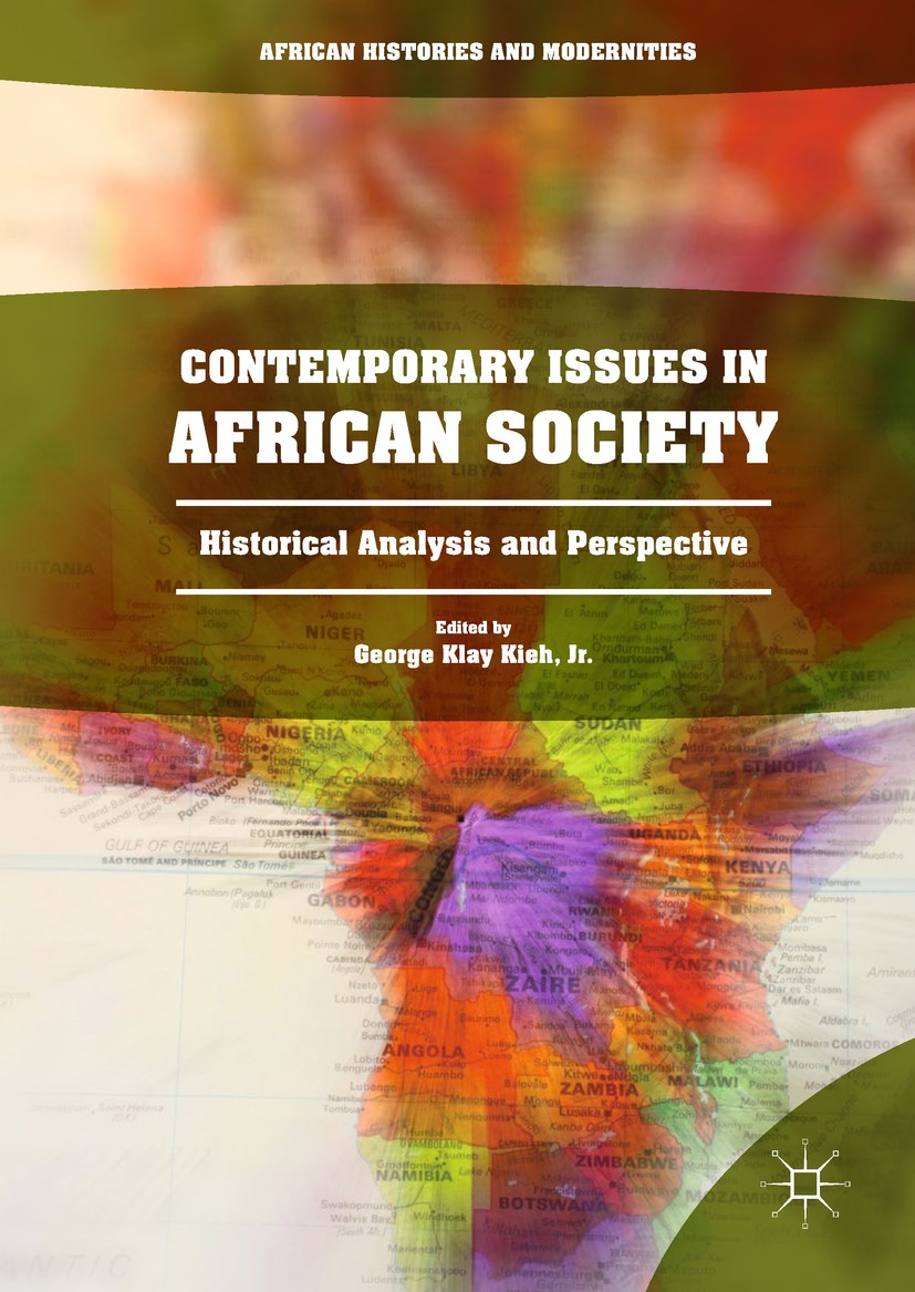 Titlebook: Contemporary Issues in African Society; Historical Analysis George Klay Kieh, Jr. Book 2018 The Editor(s) (if applicable) and The Author(s Titlebook: Contemporary Issues in African Society; Historical Analysis George Klay Kieh, Jr. Book 2018 The Editor(s) (if applicable) and The Author(s
