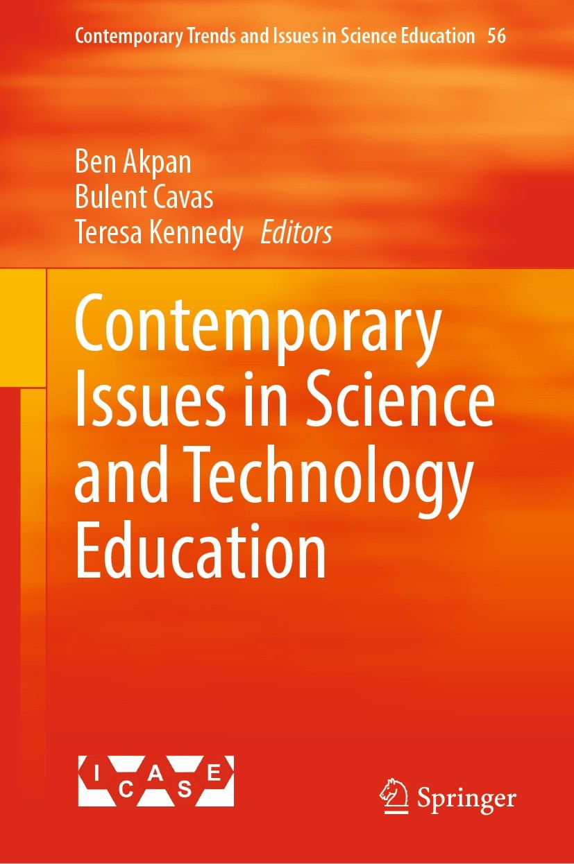 Titlebook: Contemporary Issues in Science and Technology Education; Ben Akpan,Bulent Cavas,Teresa Kennedy Book 2023 The Editor(s) (if applicable) and Titlebook: Contemporary Issues in Science and Technology Education; Ben Akpan,Bulent Cavas,Teresa Kennedy Book 2023 The Editor(s) (if applicable) and