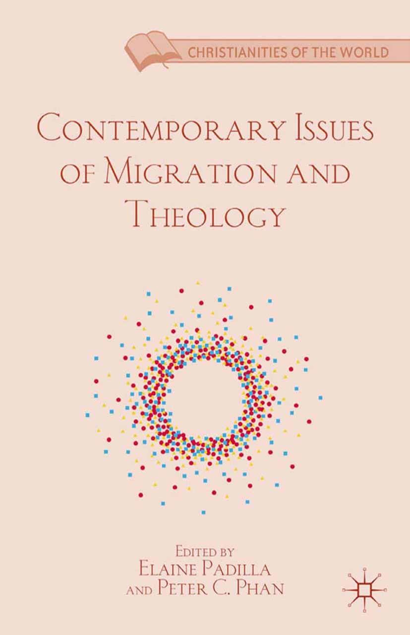 Titlebook: Contemporary Issues of Migration and Theology; Elaine Padilla,Peter C. Phan Book 2013 Elaine Padilla and Peter C. Phan 2013 Christianity.m Titlebook: Contemporary Issues of Migration and Theology; Elaine Padilla,Peter C. Phan Book 2013 Elaine Padilla and Peter C. Phan 2013 Christianity.m