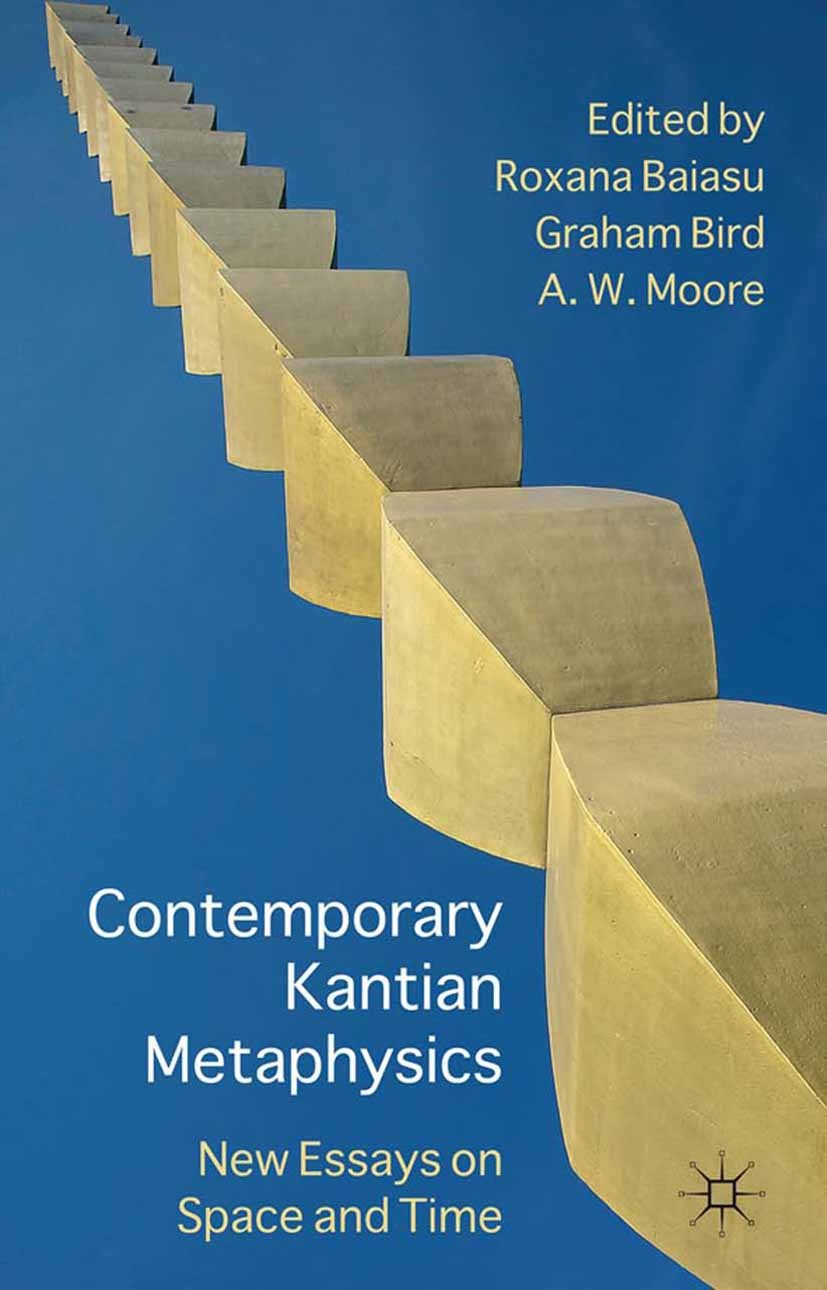 Titlebook: Contemporary Kantian Metaphysics; New Essays on Space Roxana Baiasu,Graham Bird (Emeritus Professor),A. Book 2012 Palgrave Macmillan, a d Titlebook: Contemporary Kantian Metaphysics; New Essays on Space Roxana Baiasu,Graham Bird (Emeritus Professor),A. Book 2012 Palgrave Macmillan, a d