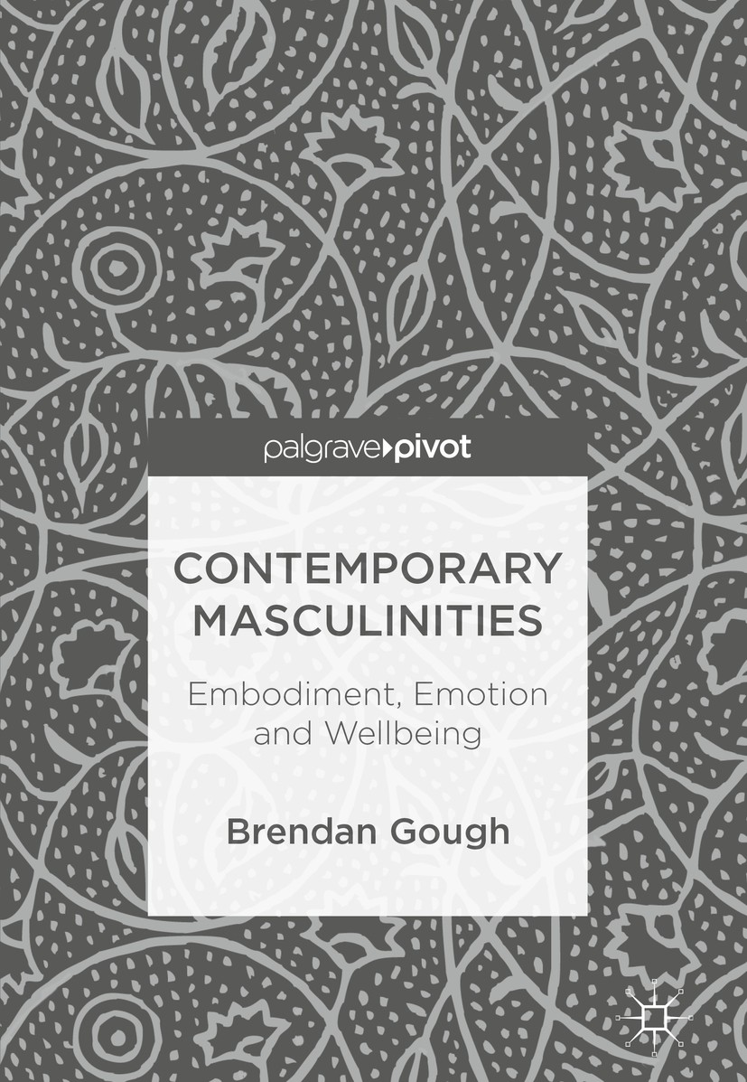 Titlebook: Contemporary Masculinities; Embodiment, Emotion Brendan Gough Book 2018 The Editor(s) (if applicable) and The Author(s) 2018 male psycholo Titlebook: Contemporary Masculinities; Embodiment, Emotion Brendan Gough Book 2018 The Editor(s) (if applicable) and The Author(s) 2018 male psycholo