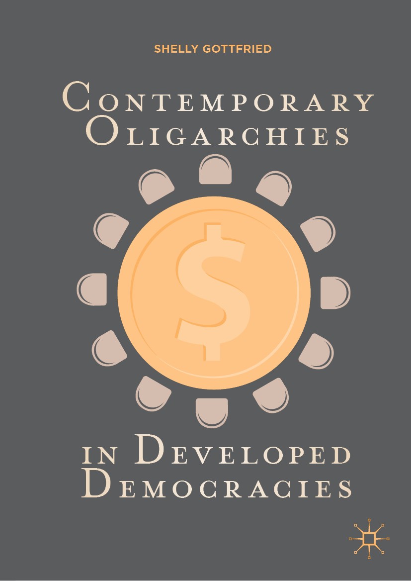 Titlebook: Contemporary Oligarchies in Developed Democracies; Shelly Gottfried Book 2019 The Editor(s) (if applicable) and The Author(s), under exclu Titlebook: Contemporary Oligarchies in Developed Democracies; Shelly Gottfried Book 2019 The Editor(s) (if applicable) and The Author(s), under exclu