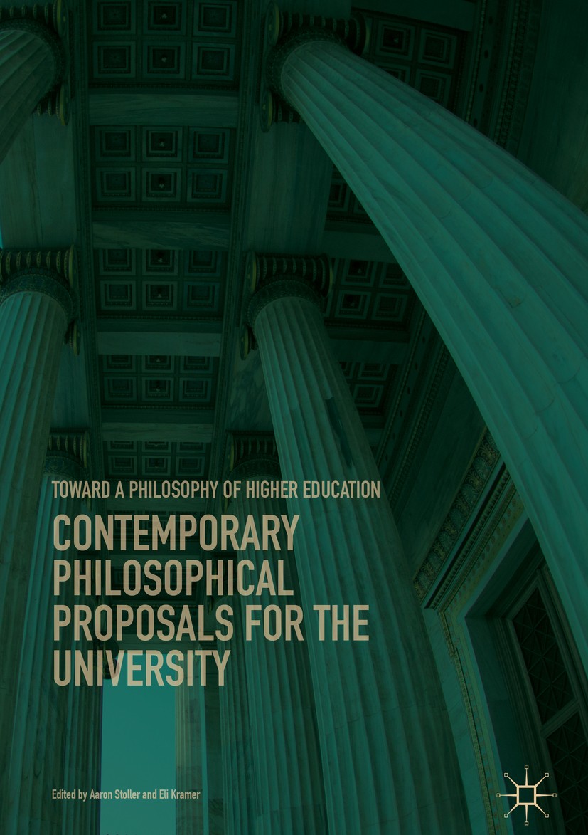 Titlebook: Contemporary Philosophical Proposals for the University; Toward a Philosophy Aaron Stoller,Eli Kramer Book 2018 The Editor(s) (if applicab Titlebook: Contemporary Philosophical Proposals for the University; Toward a Philosophy Aaron Stoller,Eli Kramer Book 2018 The Editor(s) (if applicab