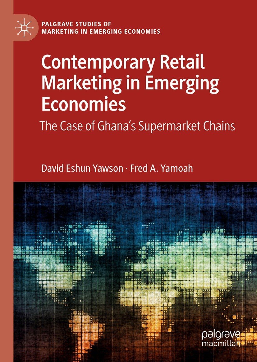 Titlebook: Contemporary Retail Marketing in Emerging Economies; The Case of Ghana’s David Eshun Yawson,Fred A. Yamoah Book 2022 The Editor(s) (if app Titlebook: Contemporary Retail Marketing in Emerging Economies; The Case of Ghana’s David Eshun Yawson,Fred A. Yamoah Book 2022 The Editor(s) (if app