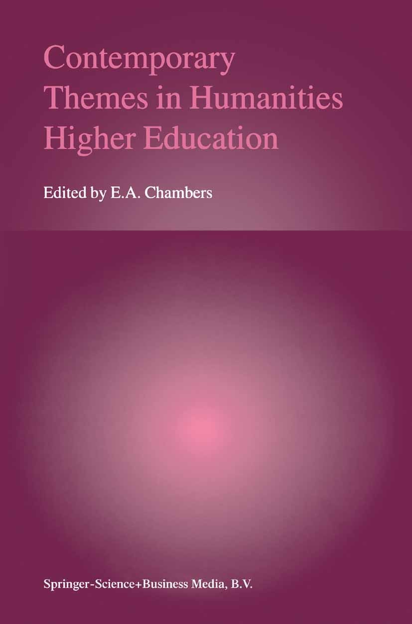 Titlebook: Contemporary Themes in Humanities Higher Education; E. A. Chambers Book 2001 Springer Science+Business Media Dordrecht 2001 Europe.educati Titlebook: Contemporary Themes in Humanities Higher Education; E. A. Chambers Book 2001 Springer Science+Business Media Dordrecht 2001 Europe.educati