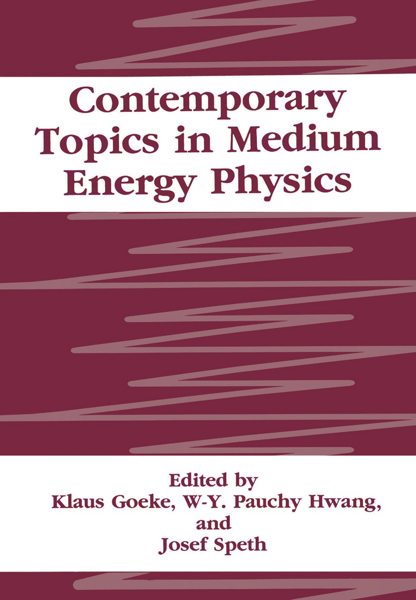 Titlebook: Contemporary Topics in Medium Energy Physics; Klaus Goeke,W-Y. Pauchy Hwang,Josef Speth Book 1994 Springer Science+Business Media New York Titlebook: Contemporary Topics in Medium Energy Physics; Klaus Goeke,W-Y. Pauchy Hwang,Josef Speth Book 1994 Springer Science+Business Media New York