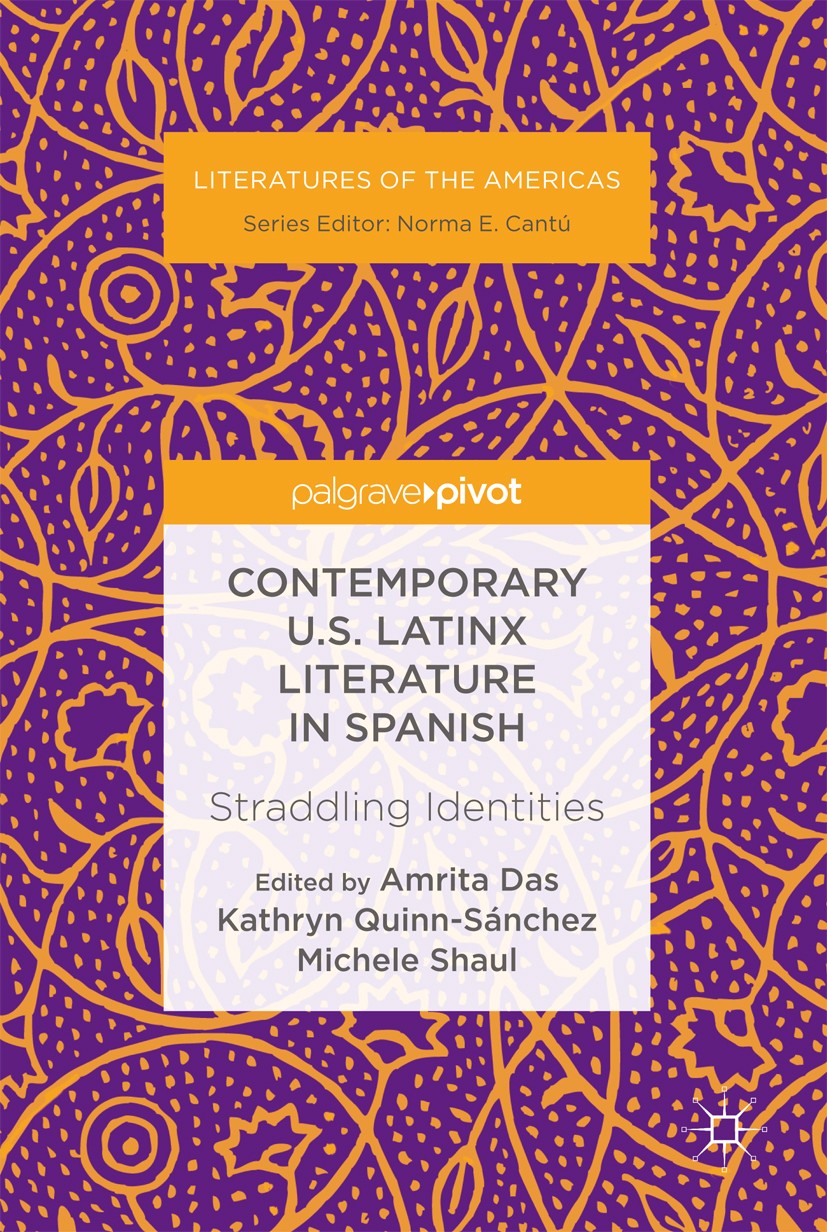 Titlebook: Contemporary U.S. Latinx Literature in Spanish; Straddling Identitie Amrita Das,Kathryn Quinn-Sánchez,Michele Shaul Book 2018 The Editor(s) Titlebook: Contemporary U.S. Latinx Literature in Spanish; Straddling Identitie Amrita Das,Kathryn Quinn-Sánchez,Michele Shaul Book 2018 The Editor(s)