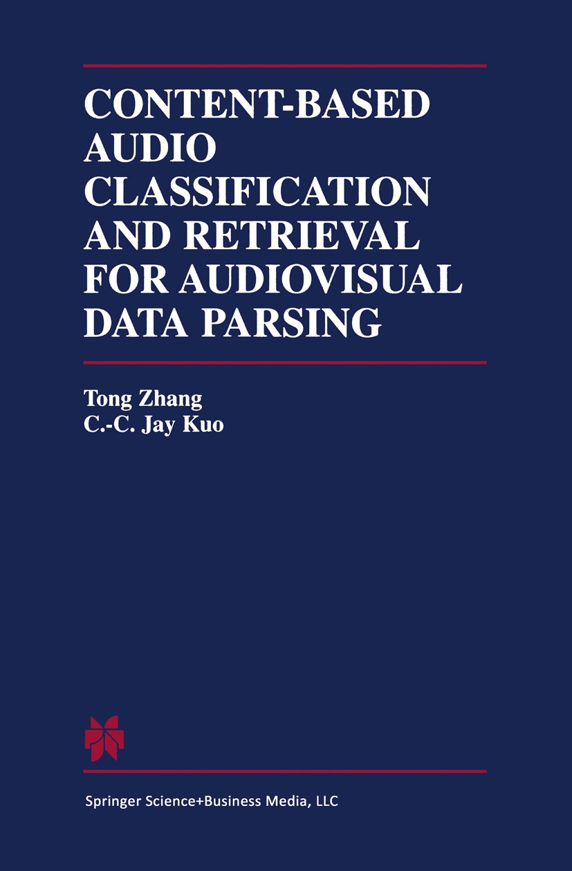 Titlebook: Content-Based Audio Classification and Retrieval for Audiovisual Data Parsing; Tong Zhang,C.-C. Jay Kuo Book 2001 Springer Science+Busines Titlebook: Content-Based Audio Classification and Retrieval for Audiovisual Data Parsing; Tong Zhang,C.-C. Jay Kuo Book 2001 Springer Science+Busines