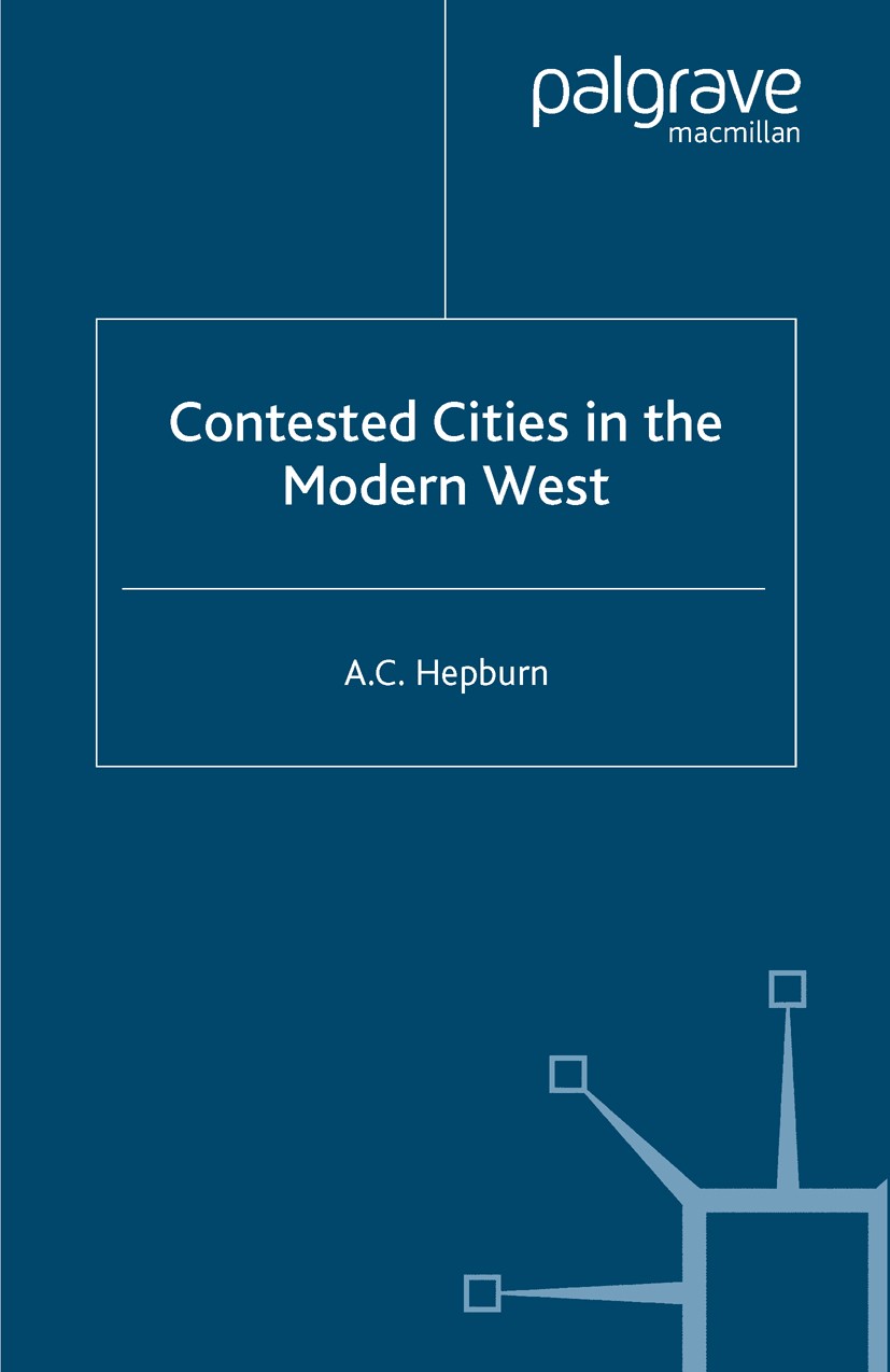 Titlebook: Contested Cities in the Modern West; A. C. Hepburn Book 2004 Palgrave Macmillan, a division of Macmillan Publishers Limited 2004 conflict. Titlebook: Contested Cities in the Modern West; A. C. Hepburn Book 2004 Palgrave Macmillan, a division of Macmillan Publishers Limited 2004 conflict.