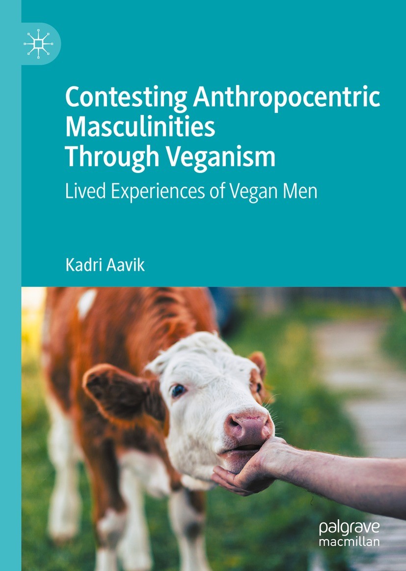 Titlebook: Contesting Anthropocentric Masculinities Through Veganism; Lived Experiences of Kadri Aavik Book 2023 The Editor(s) (if applicable) and The Titlebook: Contesting Anthropocentric Masculinities Through Veganism; Lived Experiences of Kadri Aavik Book 2023 The Editor(s) (if applicable) and The