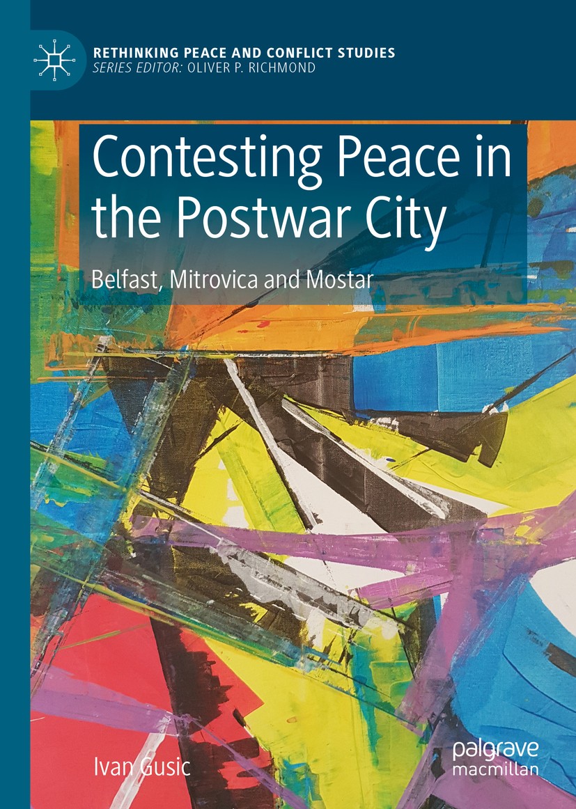 Titlebook: Contesting Peace in the Postwar City; Belfast, Mitrovica a Ivan Gusic Book 2020 The Editor(s) (if applicable) and The Author(s), under excl Titlebook: Contesting Peace in the Postwar City; Belfast, Mitrovica a Ivan Gusic Book 2020 The Editor(s) (if applicable) and The Author(s), under excl
