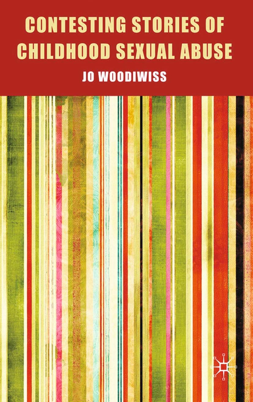 Titlebook: Contesting Stories of Childhood Sexual Abuse; Jo Woodiwiss Book 2009 Palgrave Macmillan, a division of Macmillan Publishers Limited 2009 c Titlebook: Contesting Stories of Childhood Sexual Abuse; Jo Woodiwiss Book 2009 Palgrave Macmillan, a division of Macmillan Publishers Limited 2009 c