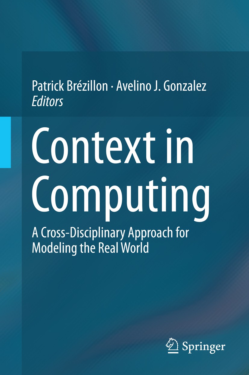 Titlebook: Context in Computing; A Cross-Disciplinary Patrick Brézillon,Avelino J. Gonzalez Book 2014 Springer Science+Business Media New York 2014 Co Titlebook: Context in Computing; A Cross-Disciplinary Patrick Brézillon,Avelino J. Gonzalez Book 2014 Springer Science+Business Media New York 2014 Co